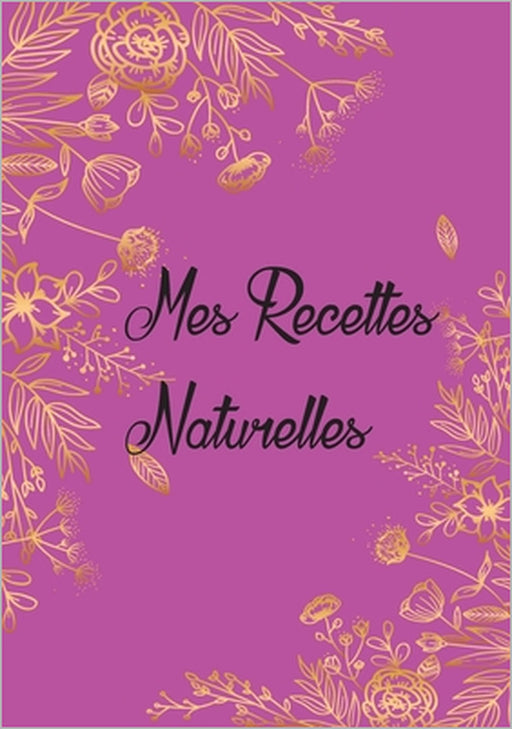 Mes Recettes Naturelles: Mon carnet des recettes de produits cosmétiques et ménagers + de 110 Recettes à Compléter meilleurs idée de Cadeau Pou by Naturelles Recettes Publishing