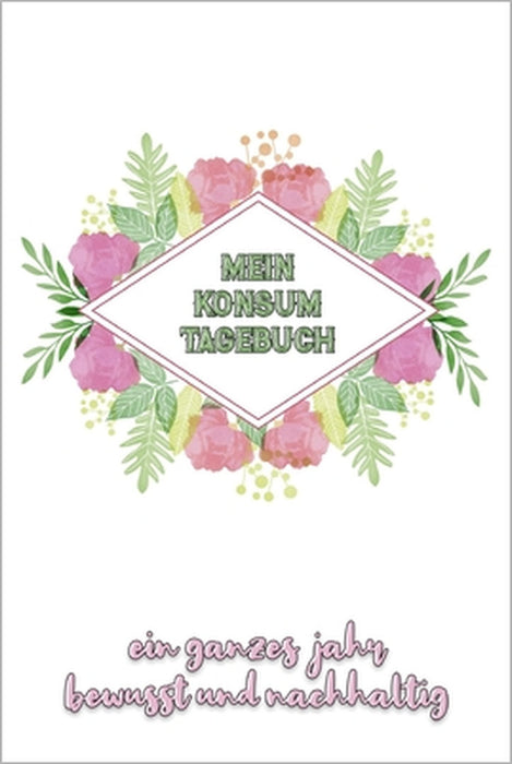 Mein Konsumtagebuch: Ein ganzes Jahr bewusst und nachhaltig konsumieren - Alle Einkäufe dokumentieren und bewerten: was brauche ich wirklic by Konsumenten Publishing