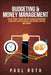 Budgeting and Money Management: An Easy Guide to Budgeting and Financial Management Learn How to Better Manage Your Finance, Save and Make Money by Paul Roth