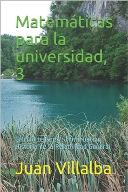 Matemáticas para la universidad, 3: Cálculo tensorial: continuación. Historia de la Relatividad General by Villalba, Juan