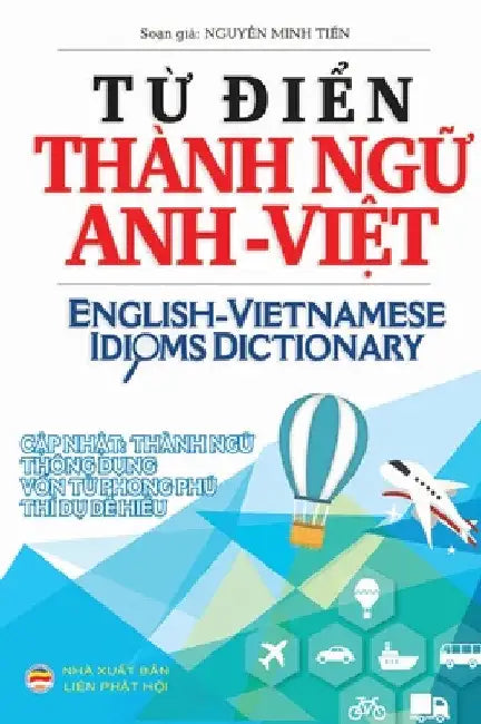 Từ điển Thành ngữ Anh Việt: English Vietnamese Idioms Dictionary by Nguyễn Minh Tiến