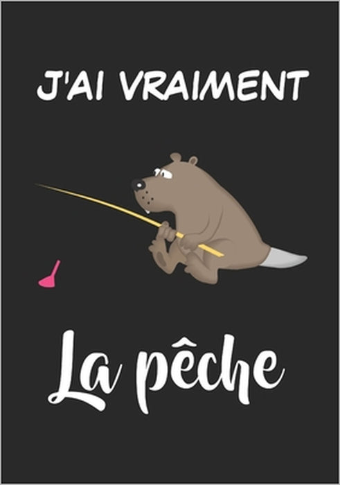 J'ai vraiment la pêche: Carnet pour pêcheur à remplir, pour noter toutes les informations concernant vos journées de pêche by Carnets de Pêcheurs Pratiques