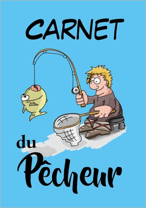 Carnet du Pêcheur: Carnet pour pêcheur à remplir, pour noter toutes les informations concernant vos journées de pêche by Carnets de Pêcheurs Pratiques
