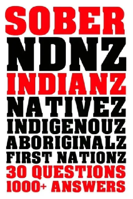 Sober Indianz: 30 Questions 1000+ Answers by Jason Eaglespeaker