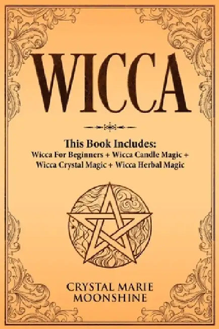 Wicca: This Book Includes: Wicca For Beginners + Wicca Candle Magic + Wicca Crystal Magic + Wicca Herbal Magic by Crystal Marie Moonshine
