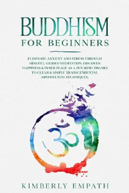 Buddhism for Beginners: Eliminate Anxiety and Stress through Mindful Guided Meditation. Discover Happiness & Inner Peace as a Zen Mind Thanks by Kimberly Empath