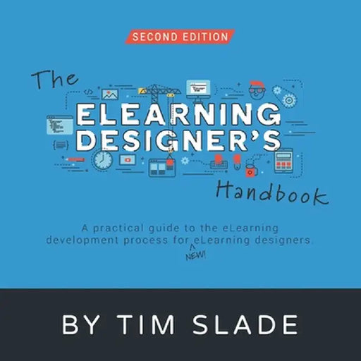 The eLearning Designer's Handbook: A Practical Guide to the eLearning Development Process for New e by Slade, Tim