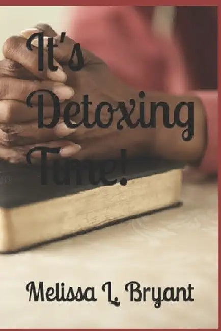 It's Detoxing Time! by Melissa L. Bryant