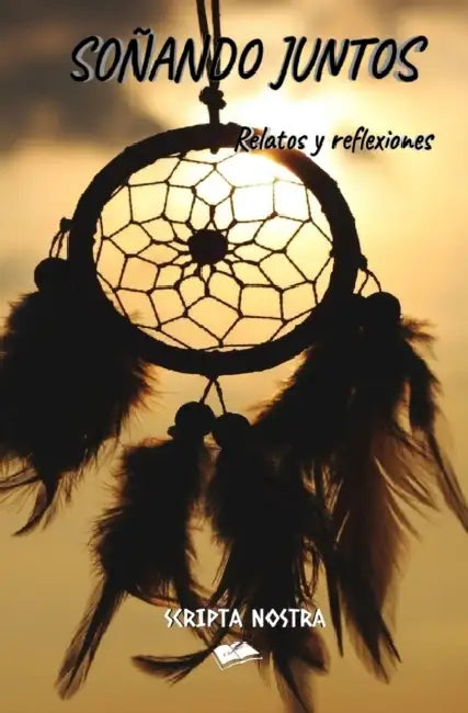 Soñando Juntos: "Relatos y reflexiones" by Scripta Nostra
