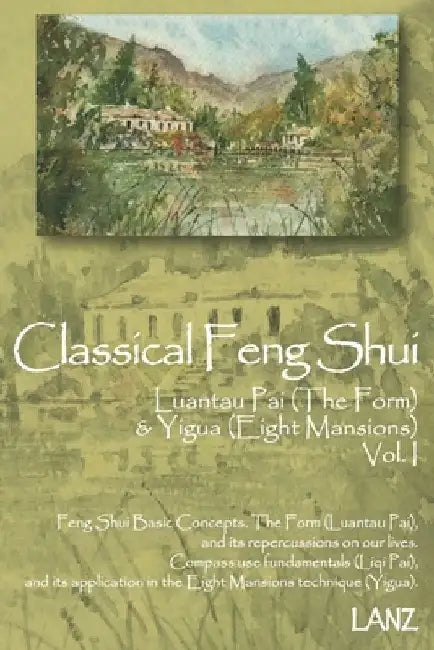 Classical Feng Shui Vol. I The Form & Eight Mansions: Luantau Pai & Yigua Feng Shui by Lanz