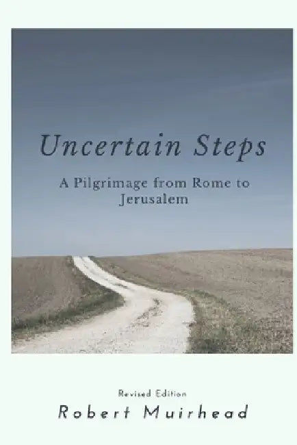 Uncertain Steps: A Pilgrimage from Rome to Jerusalem by Robert Muirhead
