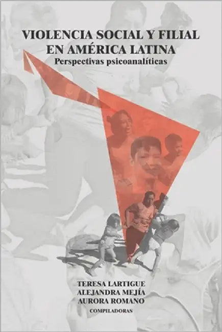 VIOLENCIA SOCIAL Y FILIAL EN AMÉRICA LATINA. Perspectivas psicoanalíticas by Mejía, Alejandra
