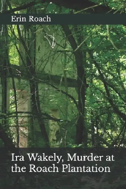 Ira Wakely, Murder at the Roach Plantation by Erin Roach