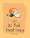 Hello! 365 Fruit Bread Recipes: Best Fruit Bread Cookbook Ever For Beginners [Book 1] by Bread
