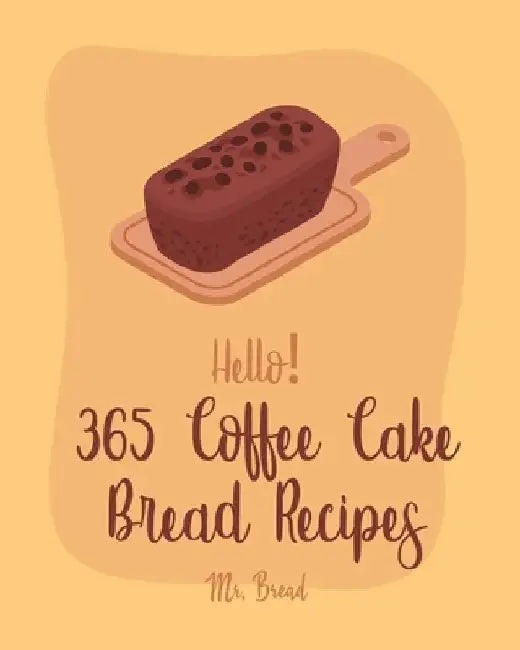 Hello! 365 Coffee Cake Bread Recipes: Best Coffee Cake Bread Cookbook Ever For Beginners [Book 1] by Bread