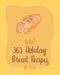 Hello! 365 Holiday Bread Recipes: Best Holiday Bread Cookbook Ever For Beginners [Book 1] by Bread