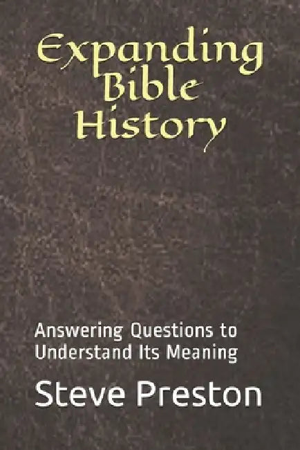 Expanding Bible History: Answering Questions to Understand Its Meaning by Steve Preston