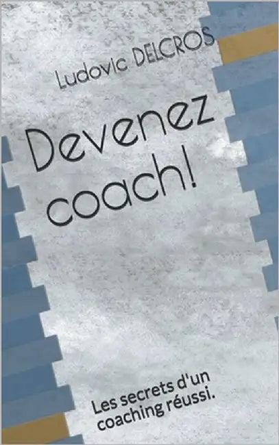 Devenez coach!: Les secrets d'un coaching réussi. by Delcros, Ludovic