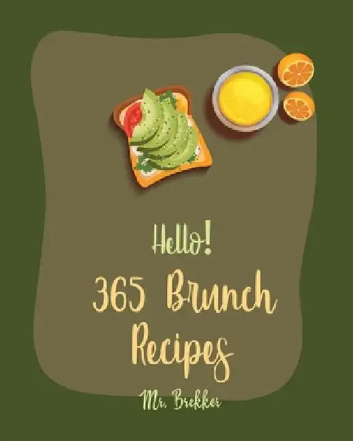 Hello! 365 Brunch Recipes: Best Brunch Cookbook Ever For Beginners [Book 1] by Brekker