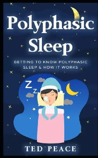 Polyphasic sleep: Getting to Know Polyphasic Sleep & How It Works by Ted Peace