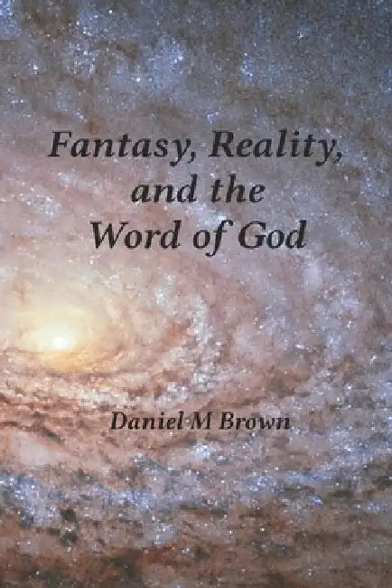 Fantasy, Reality, and the Word of God by Daniel M. Brown