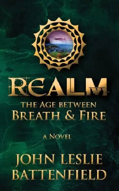 Realm: The Age Between Breath & Fire by John Leslie Battenfield