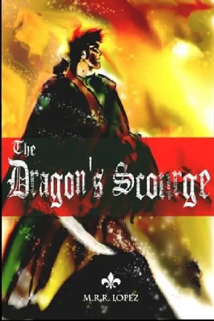 The Dragon's Scourge: Book I by M. R. R. Lopez