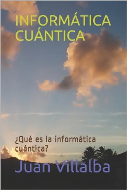 Informática Cuántica: ¿Qué es la informática cuántica? by Villalba, Juan