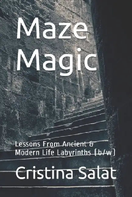 Maze Magic: Lessons From Ancient & Modern Life Labyrinths (b/w) by Cristina Salat