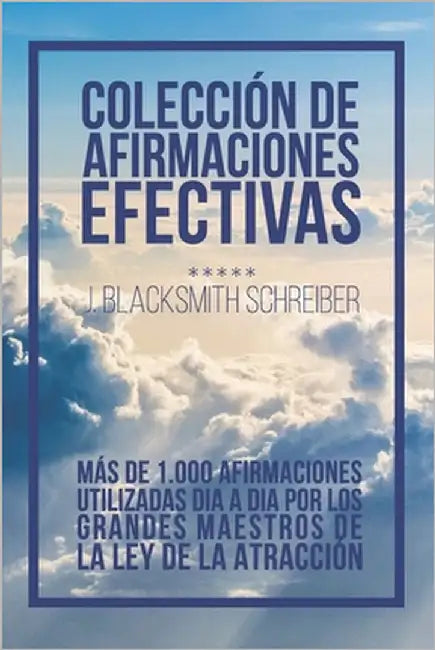 Colección de Afirmaciones Efectivas: Recopilatorio con más de 1.000 de las mejores Afirmaciones que usan los grandes Maestros de la Ley de la Atracció by Ferrer, Javier