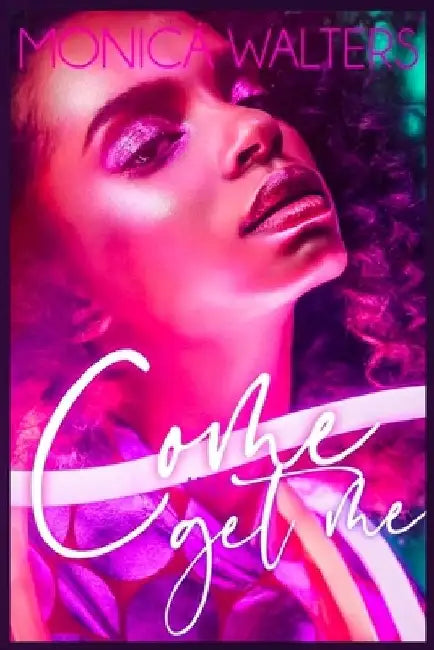 Come and Get Me by Monica Walters
