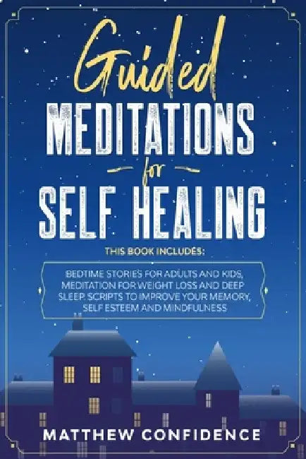 Guided Meditations For Self Healing: 4 books in 1: bedtime stories for adults, bedtime stories for kids, meditation for weight loss and deep sleep. Im by Matthew Confidence