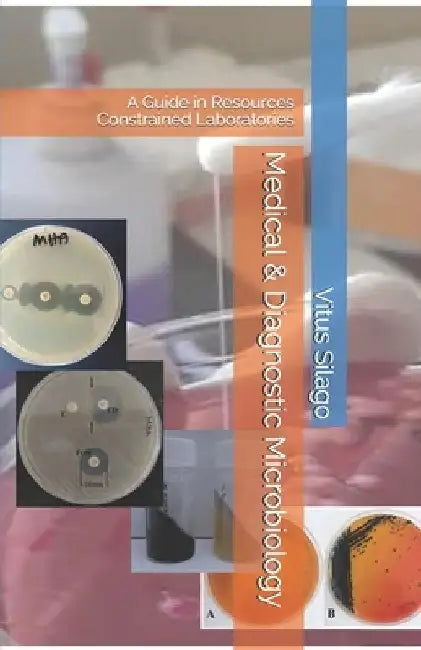Medical & Diagnostic Microbiology: A Guide in Resources Constrained Laboratories by Vitus Silago