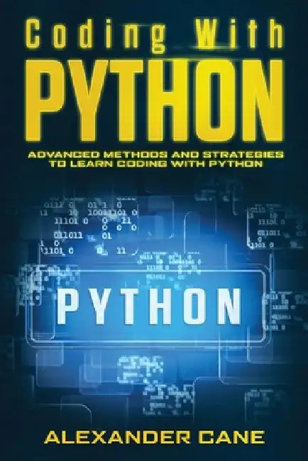 Coding with Python: Advanced Methods and Strategies to Learn Coding with Python by Alexander Cane