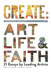 Create: Transforming Stories of Art, Life & Faith: 21 Essays from Leading Artists by Joey O'Connor