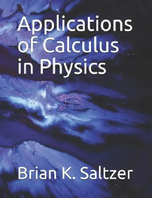 Applications of Calculus in Physics by Brian K. Saltzer
