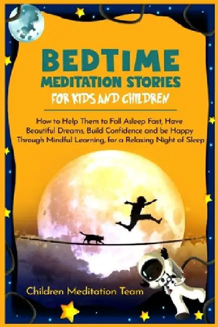 Bedtime Meditation Stories for Kids and Children: How to Help Them to Fall Asleep Fast, Have Beautiful Dreams, Build Confidence and Be Happy Through M by Children Meditation Team