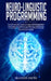 Neuro-Linguistic Programming: The Ultimate Guide to Learn Advanced Self-Manipulation Techniques to Improve Your Behavior and Results. Psychology Tri by Brandon Smith