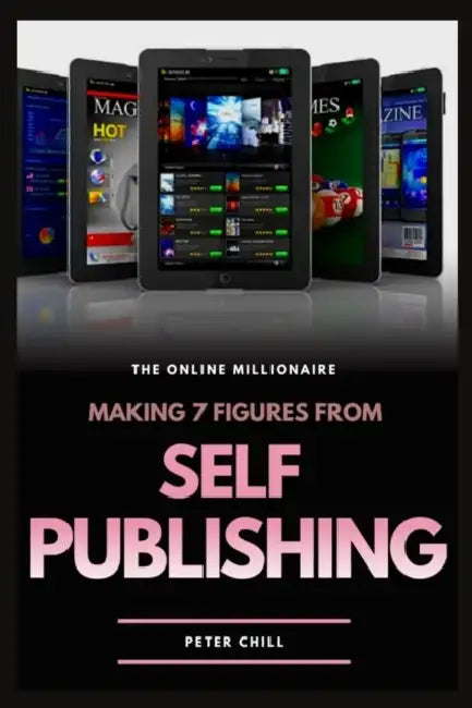 Making 7 Figures from Self Publishing: Guide On How To Turn Your Writing Skills To Cash by Peter Chill
