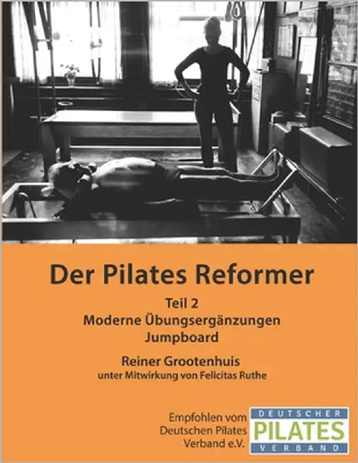 Der Pilates Reformer - Teil II: Moderne Übungsergänzungen und Jumpboard by Ruthe, Felicitas