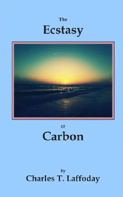The Ecstasy of Carbon by Charles T. Laffoday