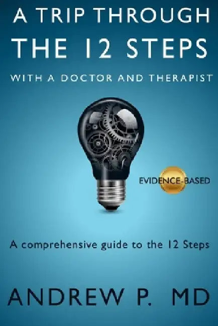 A Trip Through the 12 Steps: With a Doctor and Therapist by Andrew P
