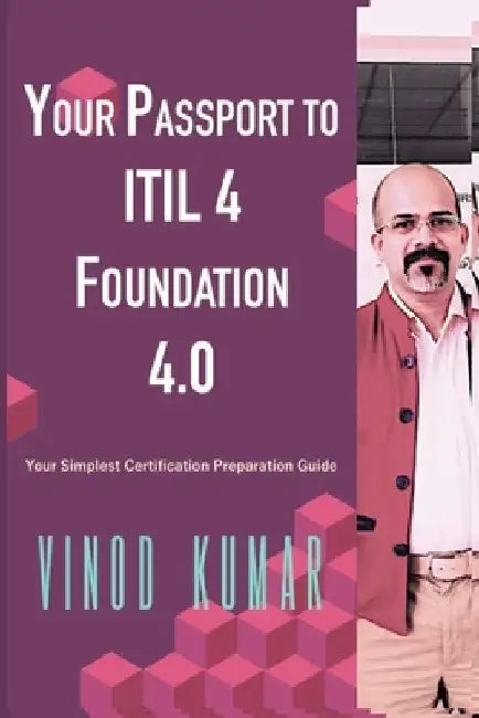 Your Passport to ITIL 4 Foundation 4.0: Your Simplest ITIL 4 Foundation Certification Preparation Guide by Vinod Kumar
