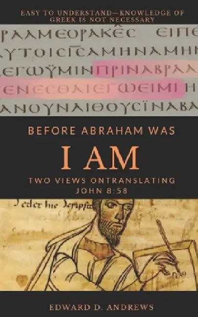 Before Abraham Was I Am: Two Views on Translating John 8:58 by Edward D. Andrews