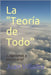 La "Teoría de Todo": ¿Llegaremos a encontrarla? by Villalba, Juan