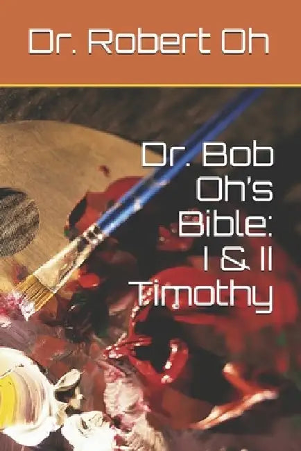 Dr. Bob Oh's Bible: I & II Timothy by Robert Oh