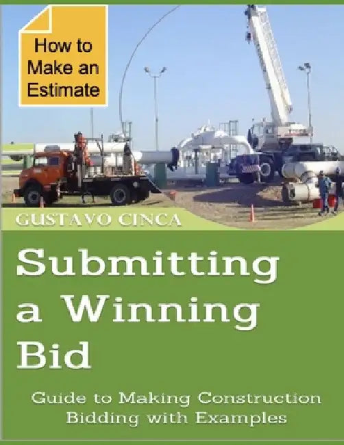 Submitting a Winning Bid: Guide to Making Construction Bidding with Examples by Gustavo Cinca