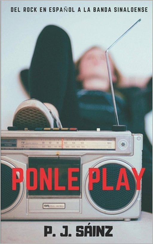 Ponle Play: del rock en español a la banda sinaloense by P. J. Sáinz