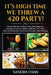 It's High Time We Threw a 420 Party!: How to Plan the Perfect Party with Marijuana, Cannabis Cocktails, Edibles, CBD and THC: More than Pot Brownies- by Sandra Chan