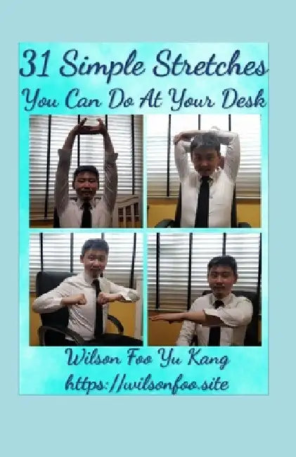 31 Simple Stretches You Can Do At Your Desk by Wilson Foo Yu Kang